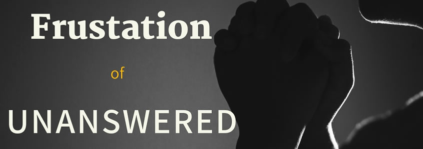 The Frustration of Unanswered Prayers The Frustration of Unanswered Prayers